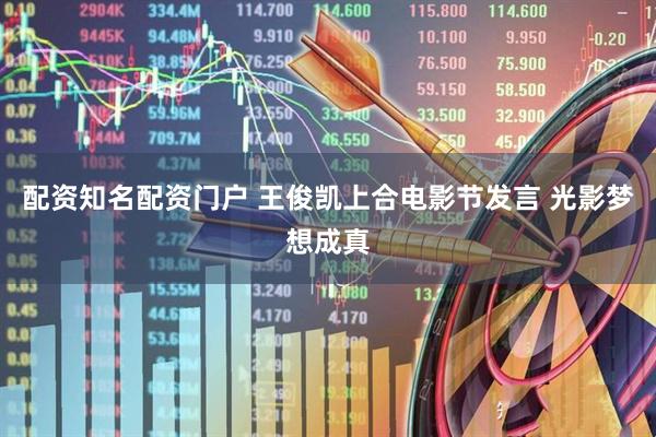 配资知名配资门户 王俊凯上合电影节发言 光影梦想成真